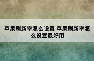 苹果刷新率怎么设置 苹果刷新率怎么设置最好用